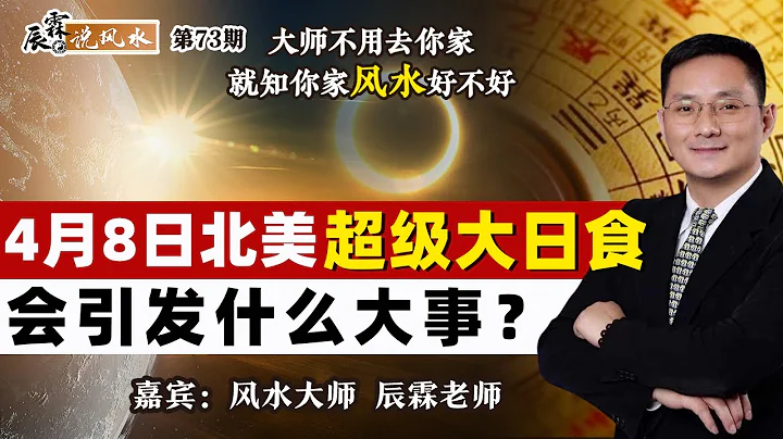 4月8日北美超级大日食会引发什么大事？《辰霖说风水》大师不用去你家 就知你家风水好不好 20240405 - 天天要闻