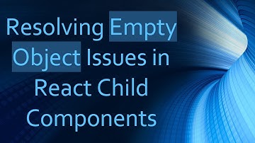 Resolving Empty Object Issues in React Child Components