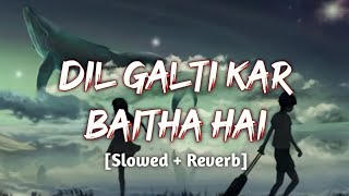 Dil Galti Kar Baitha Hai [Slowed and Reverb] Jubin Nautiyal | Lofi Bollywood | Hindi Lofi Song