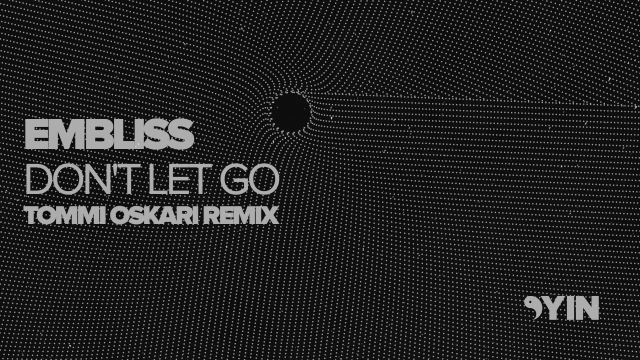 Embliss - Don't Let Go (Tommi Oskari Remix) [Yin] - YouTube