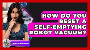 How Do You Reset A Self-emptying Robot Vacuum? - The Hardware Hub