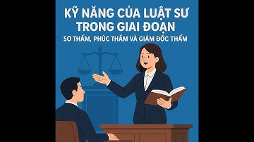 BÀI 10 KỸ NĂNG CỦA LUẬT SƯ TRONG SƠ THẨM, PHÚC THẨM, GIÁM ĐỐC THẨM