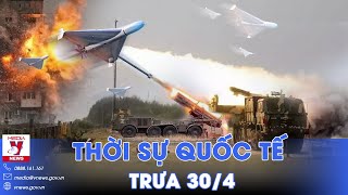 Thời sự Quốc tế trưa 30\/4. Nga thu siêu tăng làm ‘chiến lợi phẩm’; UAV Kiev phá 'rồng lửa' Moskva