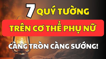 7 Nét Tướng Quý Trên Cơ Thể Người Phụ Nữ – Càng Tròn Trịa Càng Hưởng Lộc | Cổ Nhân Minh Triết