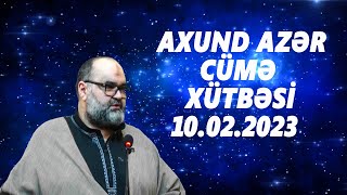 Axund Azər : Cümə xütbəsi 10.02.2023