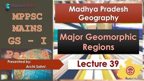 MPPSC Mains GS1 - Part B - L39U03P01 - MP Geography - Major Geomorphic Regions