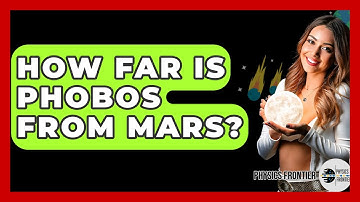 How Far Is Phobos From Mars? - Physics Frontier