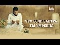 Что если завтра ты умрешь? | www.azan.kz