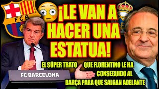 ¡LE VAN A HACER UNA ESTATUA!  |  Súper TRATO que Florentino le ha conseguido al Barça para salvarlos