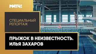 «Прыжок в неизвестность. Илья Захаров». Специальный репортаж