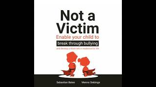 Not a Victim: Enable your child to break through bullying and develop a black belt in resilience Update