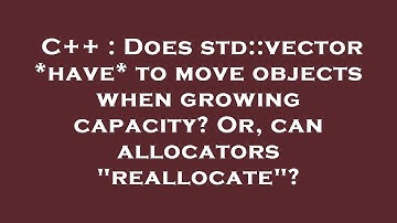 C++ : Does std::vector *have* to move objects when growing capacity? Or, can allocators "reallocate"