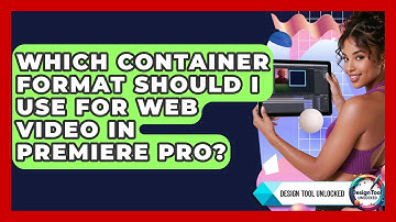 Which Container Format Should I Use For Web Video In Premiere Pro? - Design Tool Unlocked