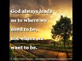 God always leads us to where we need to be, not where we want to be.