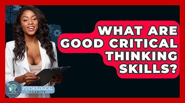 What Are Good Critical Thinking Skills? - Psychological Clarity