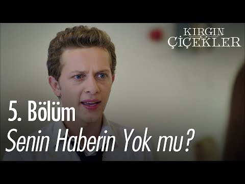 Senin haberin yok mu? - Kırgın Çiçekler 5. Bölüm