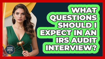 What Questions Should I Expect In An IRS Audit Interview? - Avoiding Common Legal Mistakes