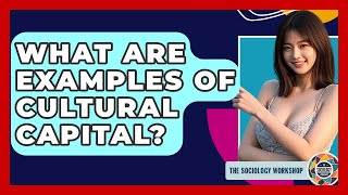 What Are Examples Of Cultural Capital? - The Sociology Workshop