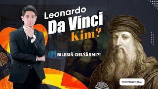 Bilesiň gelýärmi | Leonardo Da Vinci kim?