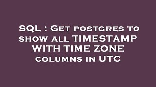 SQL : Get postgres to show all TIMESTAMP WITH TIME ZONE columns in UTC