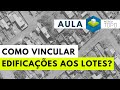 Vinculando edificações aos lotes - Projeto de REURB