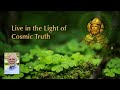 Live in the light of cosmic truth