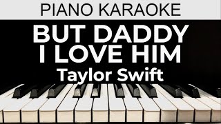 But Daddy I Love Him - Taylor Swift - Piano Karaoke Instrumental Cover with Lyrics