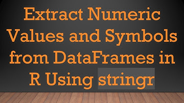 Extract Numeric Values and Symbols from DataFrames in R Using stringr