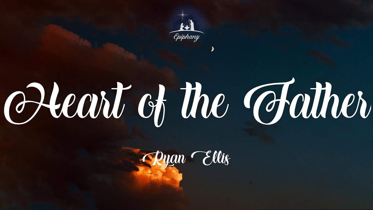 Heart of the Father Ryan Ellis (Lyrics) YouTube