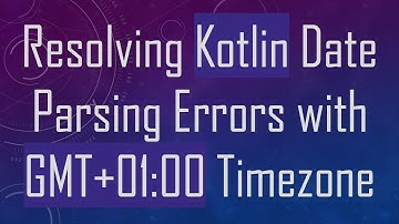 Resolving Kotlin Date Parsing Errors with GMT+ 01:00 Timezone