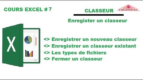 COURS EXCEL N’ 7, ENREGISTRER UN CLASSEUR NOUVEAU / EXISTANT, TYPE DE FICHIER, FERMER UN CLASSEUR
