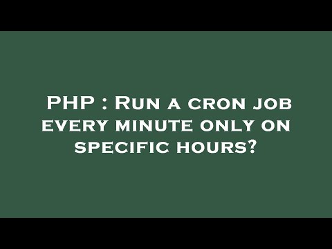 PHP : Run a cron job every minute only on specific hours?