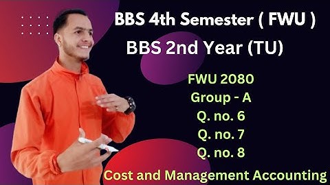 BBS 4th Semester (FWU) / BBS 2nd Year (TU) ।। Cost and Management Accounting ।। Group A ।। FWU 2080