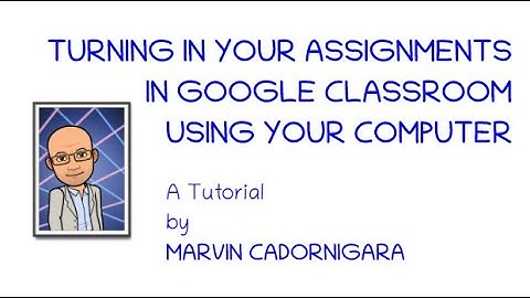 Turning In Assignments in Google Classroom Using Your Computer