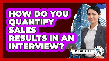 How Do You Quantify Sales Results in an Interview?