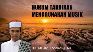 HUKUM TAKBIRAN MENGGUNAKAN MUSIK (USTADZ ABDUL SOMAD LC.MA)