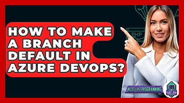 How To Make A Branch Default In Azure DevOps? - Next LVL Programming