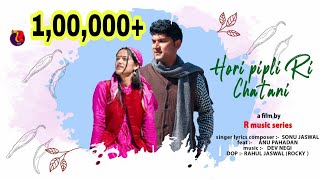 HORI PIPLI RI CHATANI || SONU JASWAL || DEV NEGI || ANU PAHADAN || official NEW VIDEO SONG ||