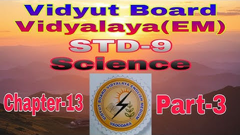980.Std-9, Science,Chapter-13, Part-3 /Vidyut Board Vidyalaya/BHAGYESH THAKKAR