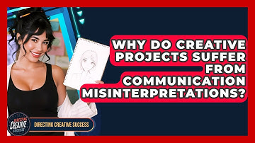 Why Do Creative Projects Suffer From Communication Misinterpretations? - Directing Creative Success