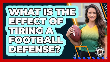 What Is The Effect Of Tiring A Football Defense?