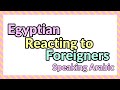 Egyptian Arabic Teacher reacting to foreigners speaking Arabic