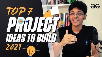 Top 7 Projects Ideas to Build in 2021 | Ishan Sharma | GeeksforGeeks