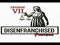 Disenfranchised Podcast EP 7