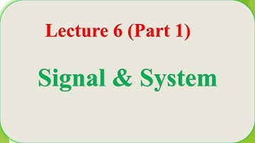 Signals & system (ECE/EEE) -lecture 6 (Part 1)