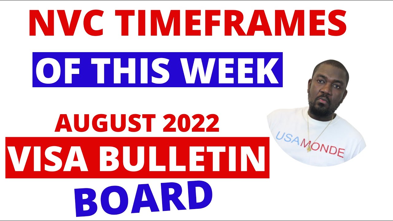 AUGUST 2022 VISA BULLETIN NVC TIMEFRAMES (CASES, DOCUMENTS, INQUIRIES
