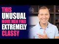 This Unusual Move Men Find Extremely Classy |  Dating Advice for Women by Mat Boggs