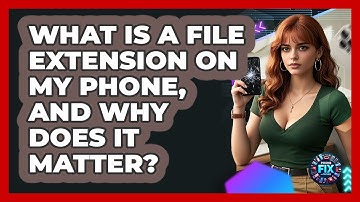 What Is A File Extension On My Phone, And Why Does It Matter? - Phone Fix and Features