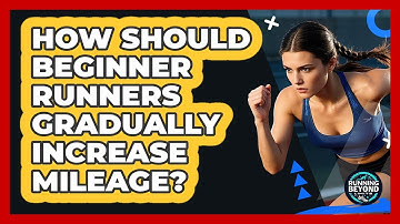 How Should Beginner Runners Gradually Increase Mileage? - Running Beyond Limits