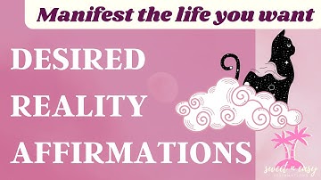 Desired Reality Affirmations - Manifest The Life You Want